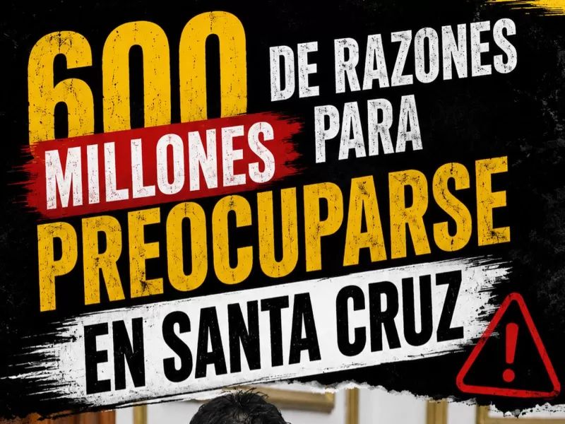 &ldquo;600 millones de razones para preocuparse en Santa Cruz&rdquo;