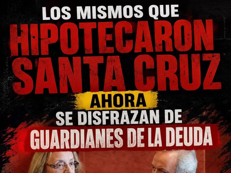 &ldquo;Los mismos que hipotecaron Santa Cruz ahora se disfrazan de guardianes de la deuda&rdquo;