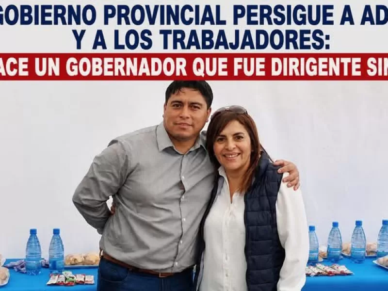 EL GOBIERNO PROVINCIAL PERSIGUE A ADOSAC Y A LOS TRABAJADORES: LO HACE UN GOBERNADOR QUE FUE DIRIGENTE SINDICAL