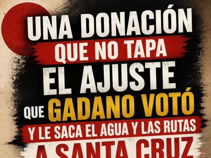 &ldquo;Una donaci&oacute;n no tapa el ajuste que Gadano vot&oacute; y le saca el agua y las rutas a Santa Cruz"