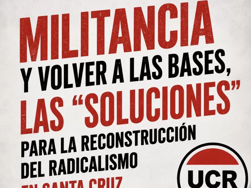 MILITANCIA Y VOLVER A LAS BASES, LAS &ldquo;SOLUCIONES&rdquo; PARA LA RECONSTRUCCI&Oacute;N DEL RADICALISMO EN SANTA CRUZ